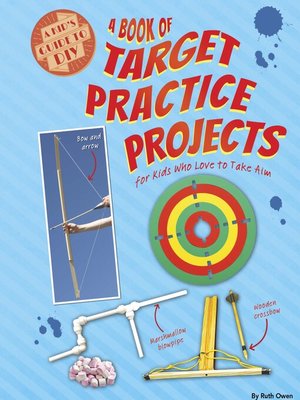 cover image of A Book of Target Practice Projects for Kids Who Love to Take Aim